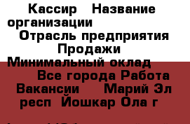 Кассир › Название организации ­ Fusion Service › Отрасль предприятия ­ Продажи › Минимальный оклад ­ 28 800 - Все города Работа » Вакансии   . Марий Эл респ.,Йошкар-Ола г.